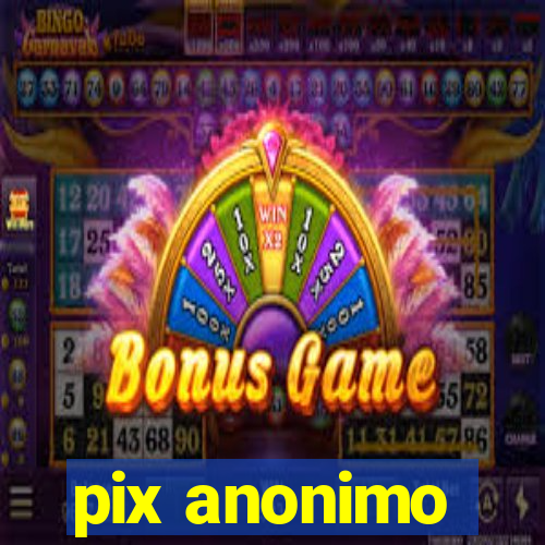 pix anonimo